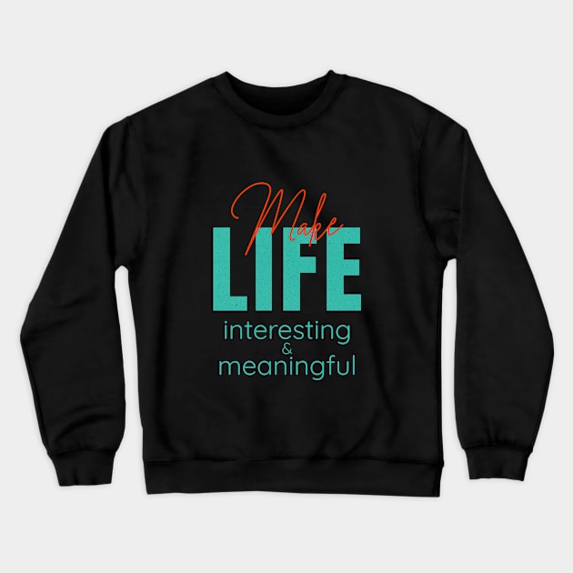 Make Life Interesting Meaningful Quote Motivational Inspirational Crewneck Sweatshirt by Cubebox